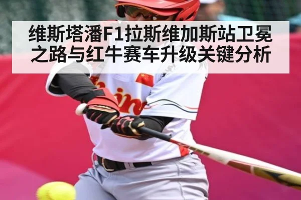 维斯塔潘F1拉斯维加斯站卫冕之路与红牛赛车升级关键分析